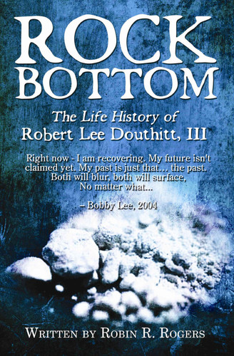 Rock Bottom The Life History of Robert Lee Douthitt, III