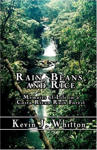 Rain, Beans, and Rice Memoirs of Life in a Costa Rican Rain Forest