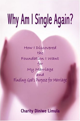 Why Am I Single Again? How I Discovered the Foundation I Want for My Marriage and Finding God's Purpose for Marriage