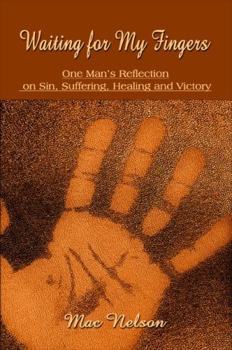 Waiting for My Fingers One Man's Reflection on Sin, Suffering, Healing and Victory