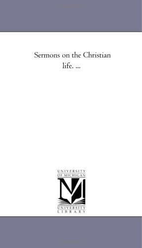 Sermons On the Christian Life. ...