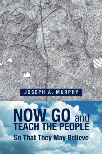 Now Go and Teach the People: So That They May Believe