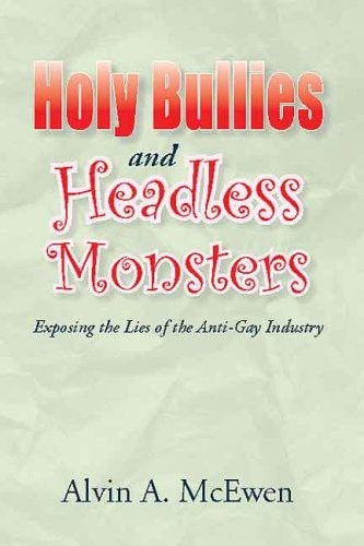 Holy Bullies and Headless Monsters Exposing the Lies of the Anti-Gay Industry