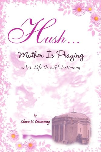 Hush, Mother Is Praying Her Life Is A Testimony