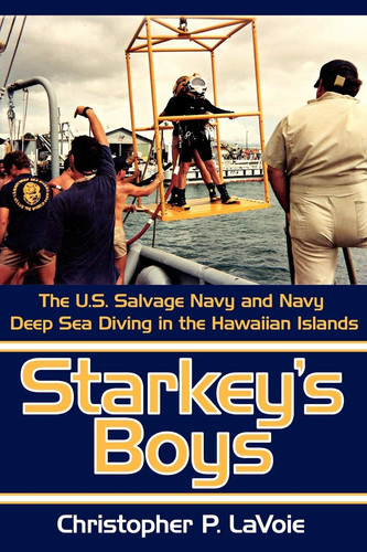 Starkey's Boys The U.S. Salvage Navy and Navy Deep Sea Diving in the Hawaiian Islands