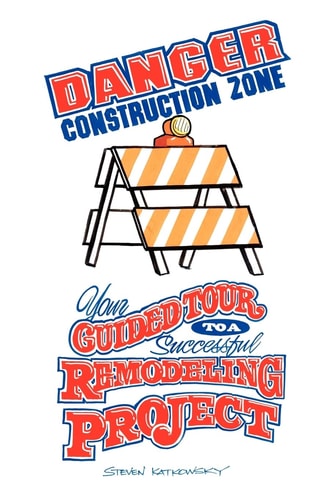 Danger Construction Zone Your Guided Tour to a Successful Remodeling Project