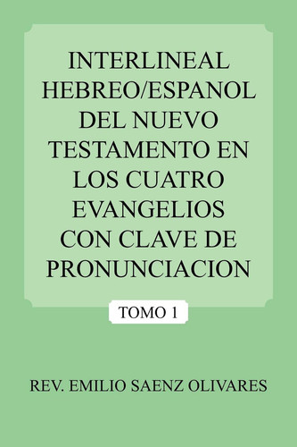 Interlineal Hebreo/Espanol Del Nuevo Testamento en Los Cuatro Evangelios con Clave de Pronunciacion Tomo 1