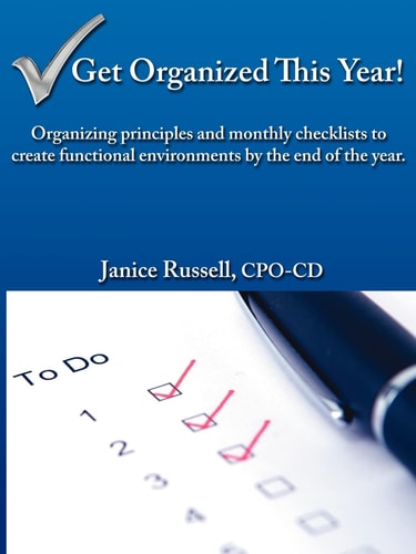 Get Organized This Year! Organizing Principles and Monthly Checklists to Create Functional Environments by the End of the Year.