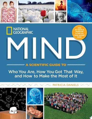 National Geographic Mind A Scientific Guide to Who You Are, How You Got That Way, and How to Make the Most of It