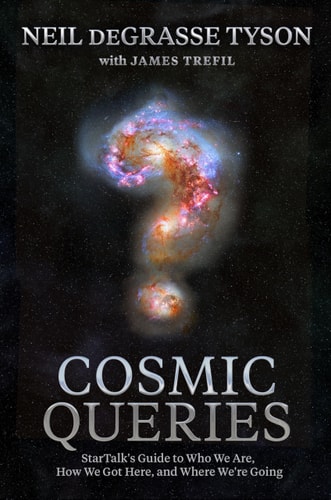 Cosmic Queries StarTalk's Guide to who We Are, how We Got Here, and where We're Going