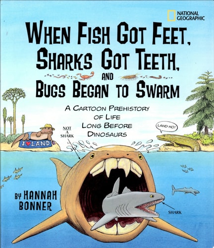 When Fish Got Feet, Sharks Got Teeth, and Bugs Began to Swarm A Cartoon Prehistory of Life Long Before Dinosaurs