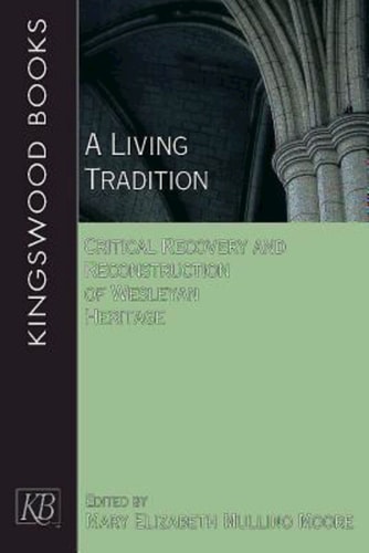 A Living Tradition Critical Recovery and Reconstruction of Wesleyan Heritage