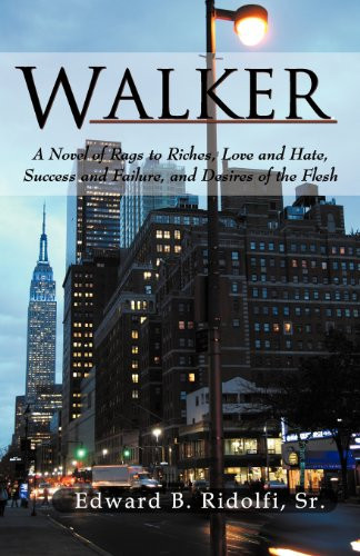 Walker A Novel of Rags to Riches, Love and Hate, Success and Failure, and Desires of the Flesh