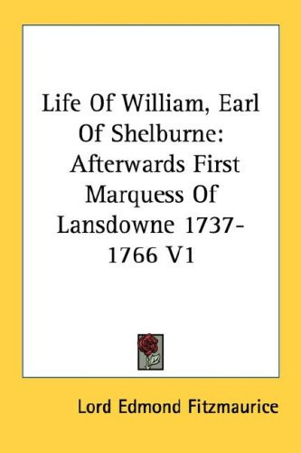 Life Of William, Earl Of Shelburne: Afterwards First Marquess Of Lansdowne 1737-1766 V1