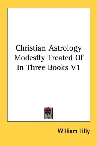 Christian Astrology Modestly Treated Of In Three Books V1