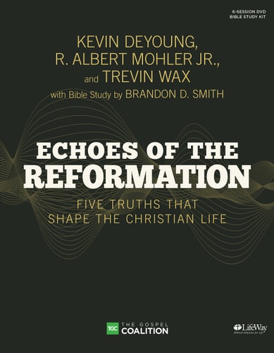Echoes of the Reformation Leader Kit Five Truths That Shape the Christian Life