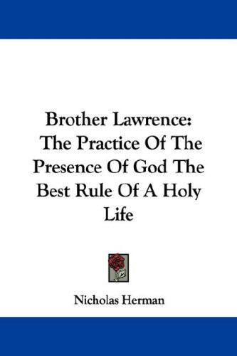 Brother Lawrence: The Practice of the Presence of God the Best Rule of a Holy Life