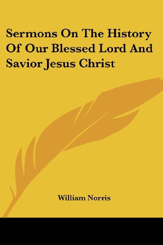 Sermons On The History Of Our Blessed Lord And Savior Jesus Christ