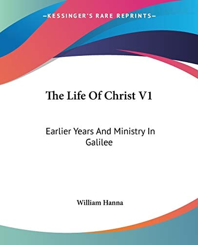 The Life Of Christ V1: Earlier Years And Ministry In Galilee