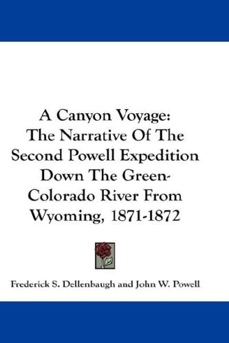 A Canyon Voyage: The Narrative of the Second Powell Expedition Down the Green-Colorado River from Wyoming, 1871-1872