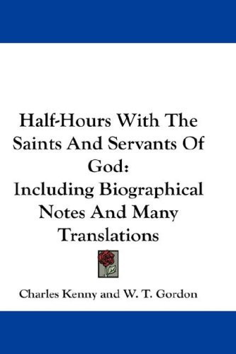 Half-Hours With The Saints And Servants Of God: Including Biographical Notes And Many Translations