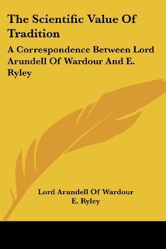 The Scientific Value Of Tradition: A Correspondence Between Lord Arundell Of Wardour And E. Ryley