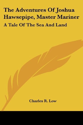 The Adventures Of Joshua Hawsepipe, Master Mariner: A Tale Of The Sea And Land