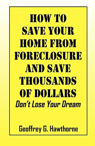 How to Save Your Home from Forclosure and Save Thousands of Dollars Don't Lose Your Dream