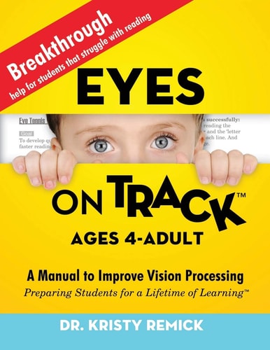 Eyes On Track; Ages 4-Adult A Manual to Improve Vision Processing