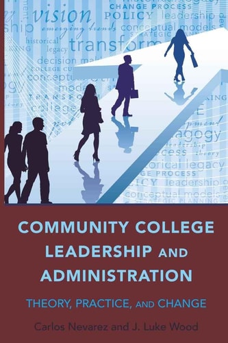 Community College Leadership and Administration Theory, Practice, and Change