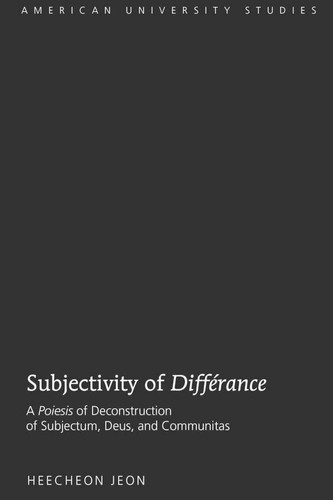 Subjectivity of «Différance»: A «Poiesis» of Deconstruction of Subjectum, Deus, and Communitas (American University Studies)