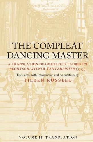 The Compleat Dancing Master A Translation of Gottfried Tauberts Rechtschaffener Tantzmeister (1717). Vol. II, Translation
