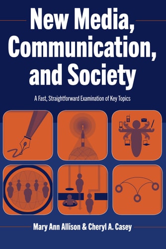 New Media, Communication, and Society A Fast, Straightforward Examination of Key Topics
