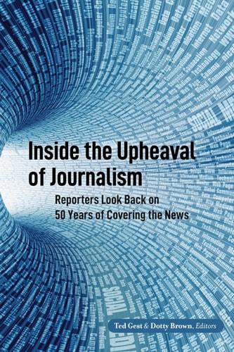 Inside the Upheaval of Journalism Reporters Look Back on 50 Years of Covering the News