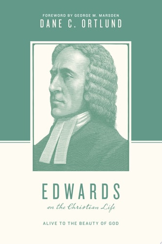 Edwards on the Christian Life Alive to the Beauty of God