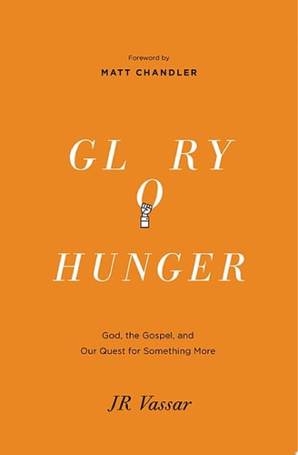 Glory Hunger God, the Gospel, and Our Quest for Something More