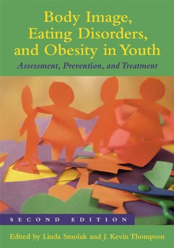 Body Image, Eating Disorders, and Obesity in Youth Assessment, Prevention, and Treatment