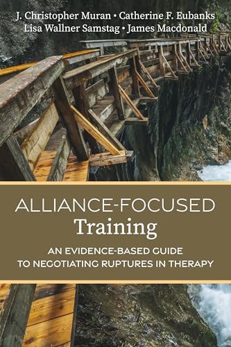 Alliance-focused Training An Evidence-based Guide to Negotiating Ruptures in Therapy