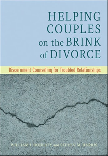 Helping Couples on the Brink of Divorce Discernment Counseling for Troubled Relationships