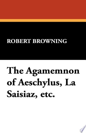 The Agamemnon of Aeschylus, La Saisiaz, Etc.