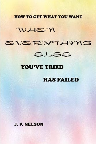 How to Get What You Want When Everything Else You've Tried Has Failed