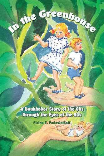 In the Greenhouse A Doukhobor Story of the 60s Through the Eyes of the 80s