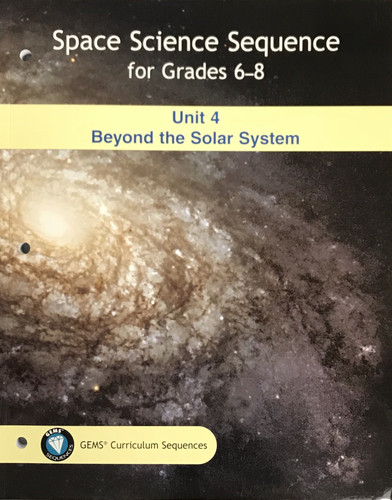 GEMS Space Science Sequence for Grades 6-8 Teacher's Guide Unit 4 Beyond the Solar System (2009)