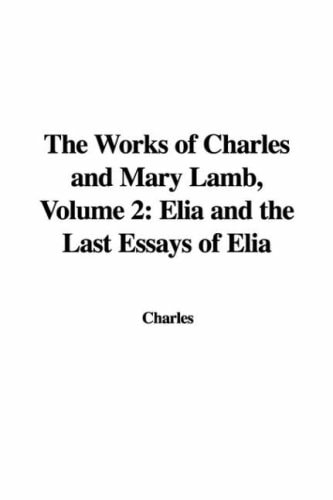 The Works of Charles and Mary Lamb Elia and the Last Essays of Elia