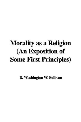 Morality as a Religion (an Exposition of Some First Principles)