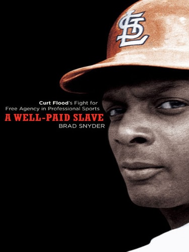 A Well-paid Slave Curt Flood's Fight for Free Agency in Professional Sports