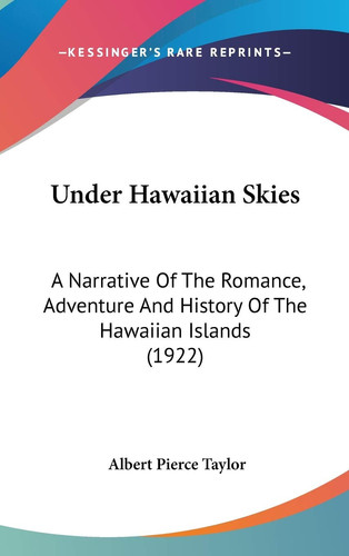 Under Hawaiian Skies A Narrative Of The Romance, Adventure And History Of The Hawaiian Islands (1922)