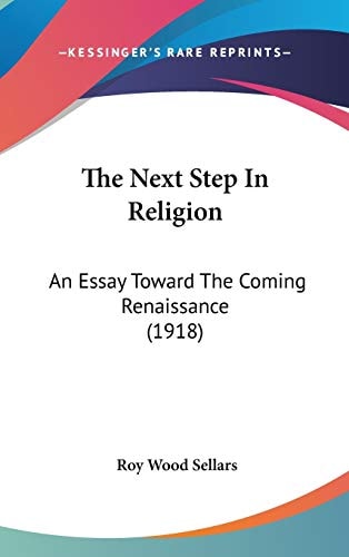 The Next Step In Religion An Essay Toward The Coming Renaissance (1918)