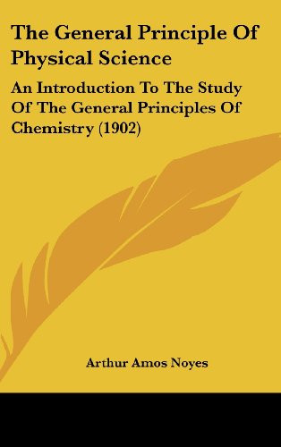 The General Principle Of Physical Science An Introduction To The Study Of The General Principles Of Chemistry (1902)