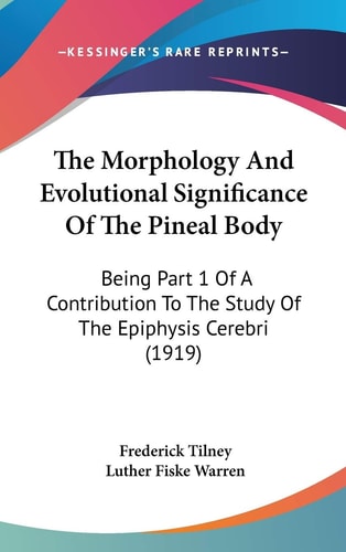 The Morphology And Evolutional Significance Of The Pineal Body Being Part 1 Of A Contribution To The Study Of The Epiphysis Cerebri (1919)